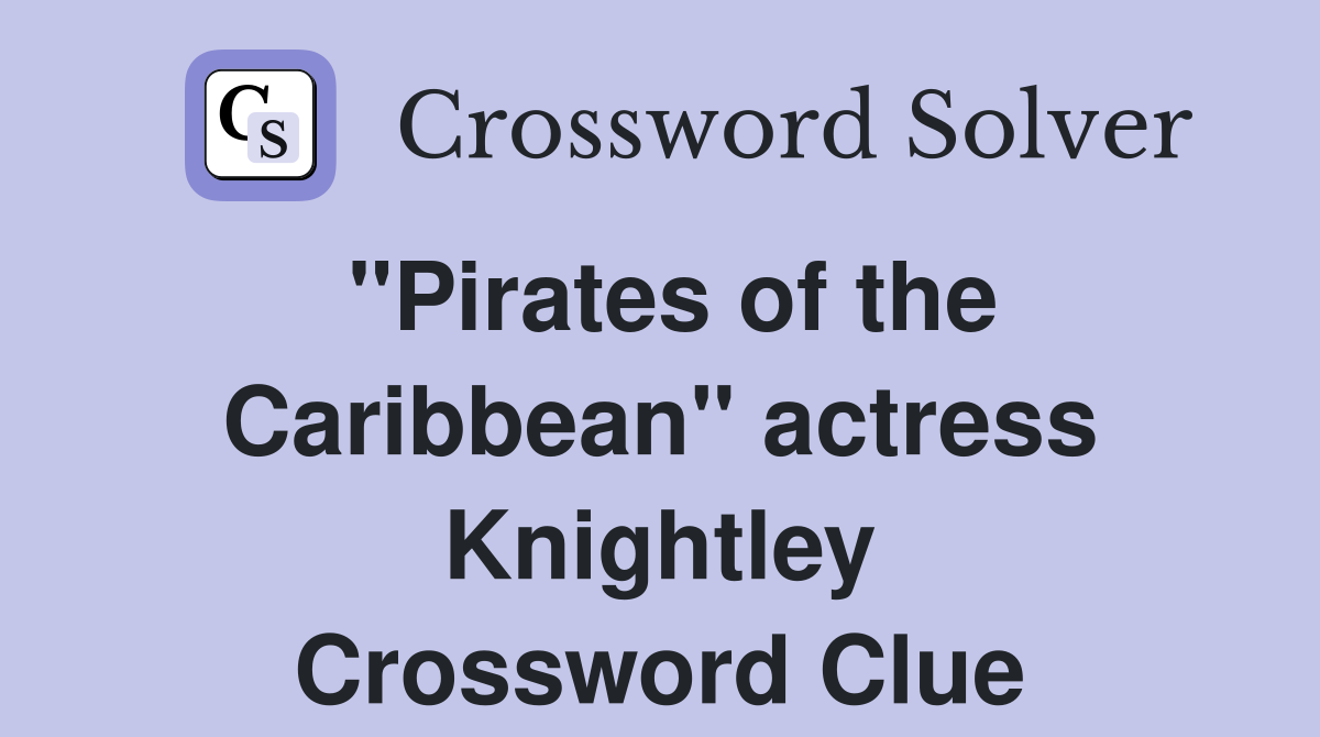 "Pirates of the Caribbean" actress Knightley Crossword Clue Answers